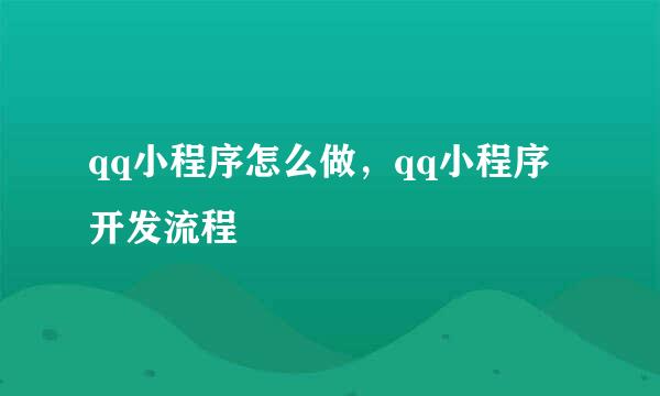 qq小程序怎么做，qq小程序开发流程