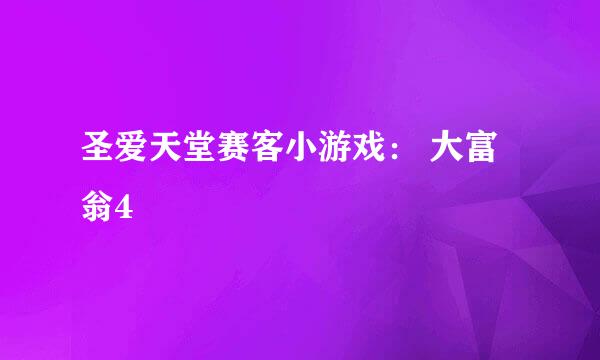 圣爱天堂赛客小游戏： 大富翁4