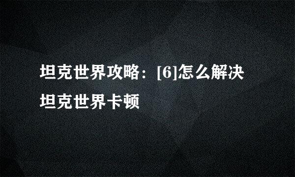 坦克世界攻略：[6]怎么解决坦克世界卡顿