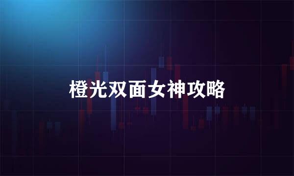 橙光双面女神攻略