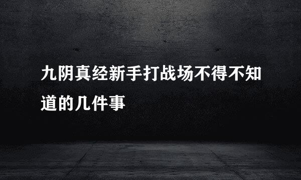 九阴真经新手打战场不得不知道的几件事