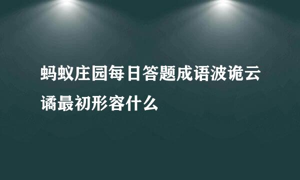 蚂蚁庄园每日答题成语波诡云谲最初形容什么