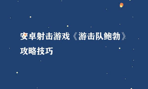 安卓射击游戏《游击队鲍勃》攻略技巧