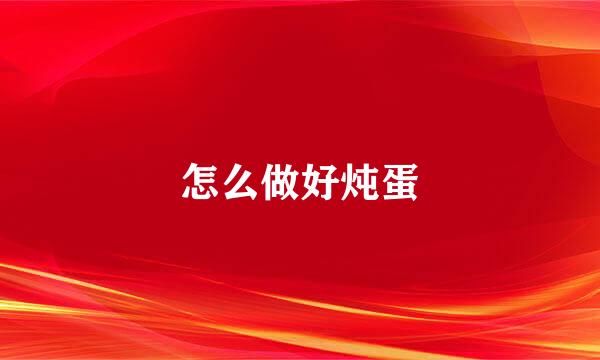 怎么做好炖蛋