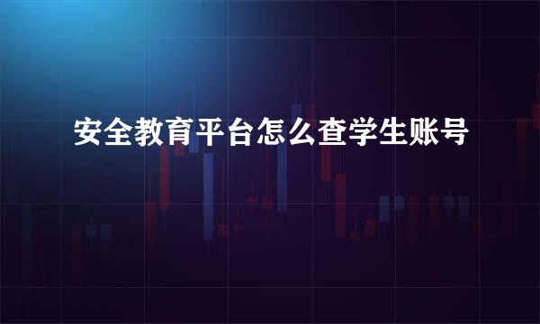 安全教育平台怎么查学生账号