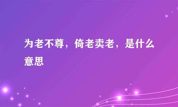 为老不尊，倚老卖老，是什么意思