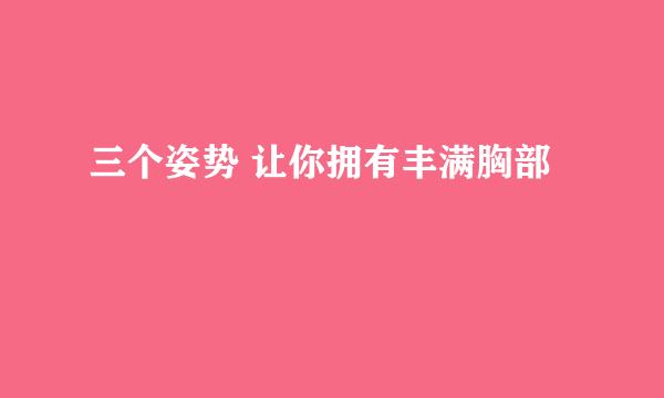 三个姿势 让你拥有丰满胸部