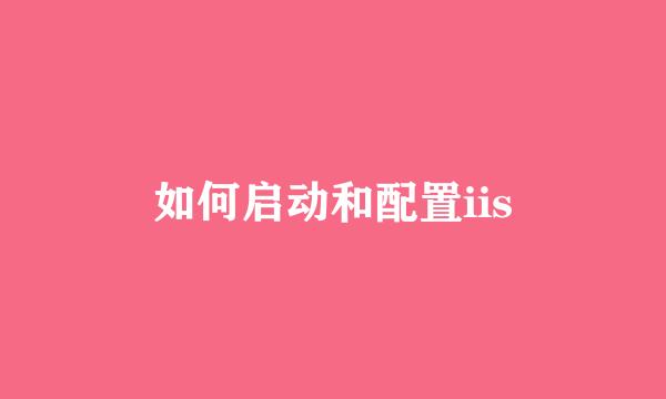 如何启动和配置iis