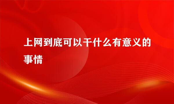 上网到底可以干什么有意义的事情