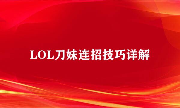 LOL刀妹连招技巧详解