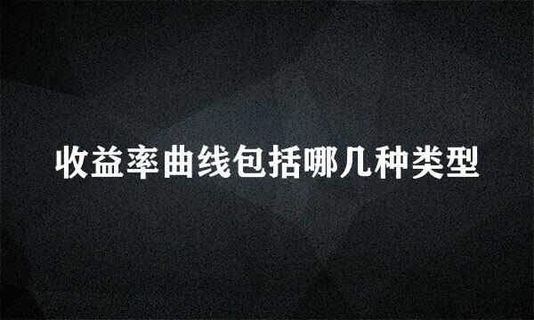 收益率曲线包括哪几种类型