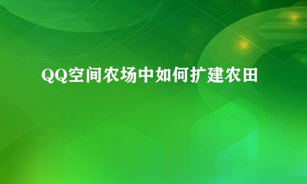QQ空间农场中如何扩建农田