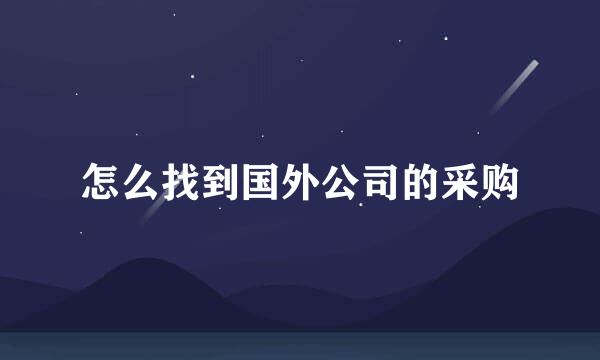 怎么找到国外公司的采购