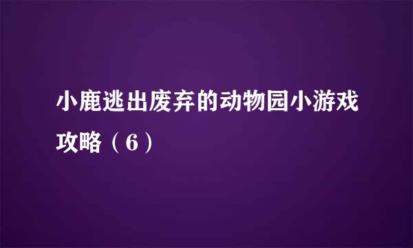 小鹿逃出废弃的动物园小游戏攻略（6）