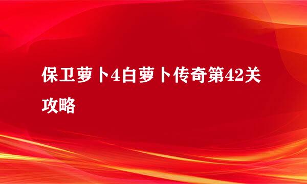 保卫萝卜4白萝卜传奇第42关攻略