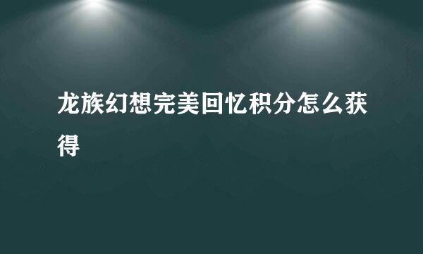 龙族幻想完美回忆积分怎么获得