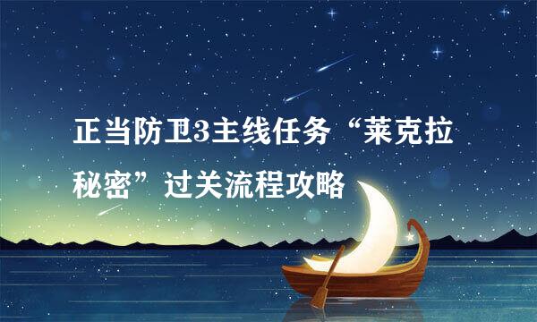 正当防卫3主线任务“莱克拉秘密”过关流程攻略