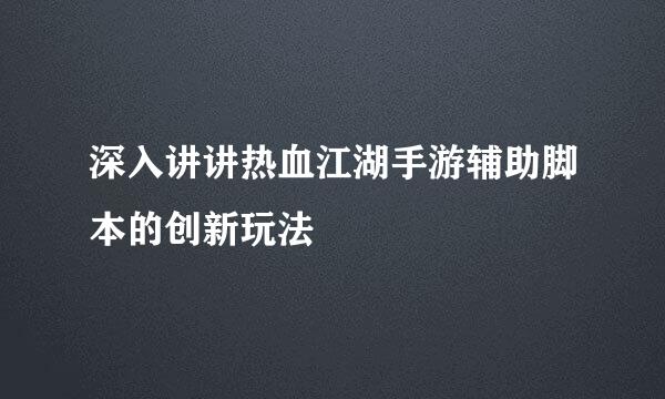 深入讲讲热血江湖手游辅助脚本的创新玩法
