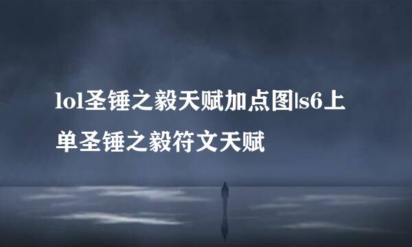 lol圣锤之毅天赋加点图|s6上单圣锤之毅符文天赋