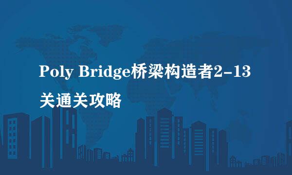 Poly Bridge桥梁构造者2-13关通关攻略