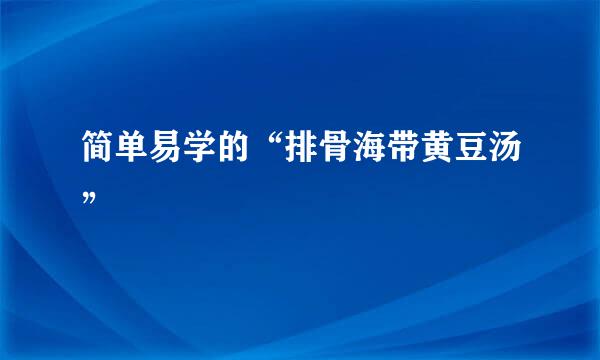 简单易学的“排骨海带黄豆汤”