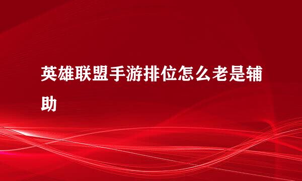 英雄联盟手游排位怎么老是辅助