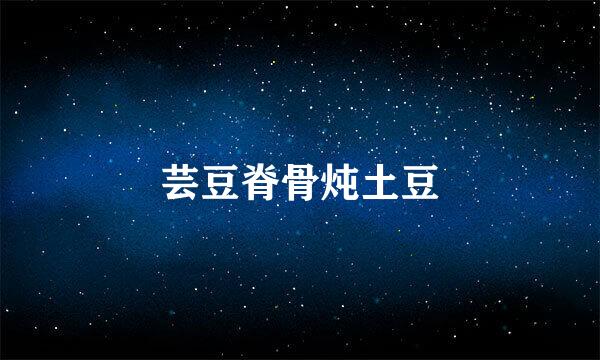 芸豆脊骨炖土豆