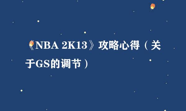 《NBA 2K13》攻略心得（关于GS的调节）