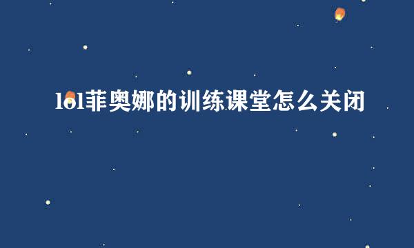 lol菲奥娜的训练课堂怎么关闭