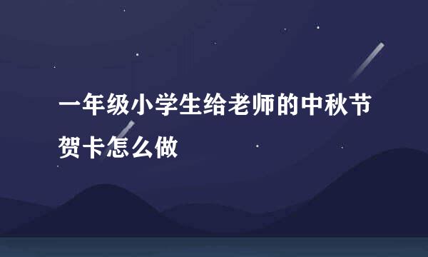 一年级小学生给老师的中秋节贺卡怎么做