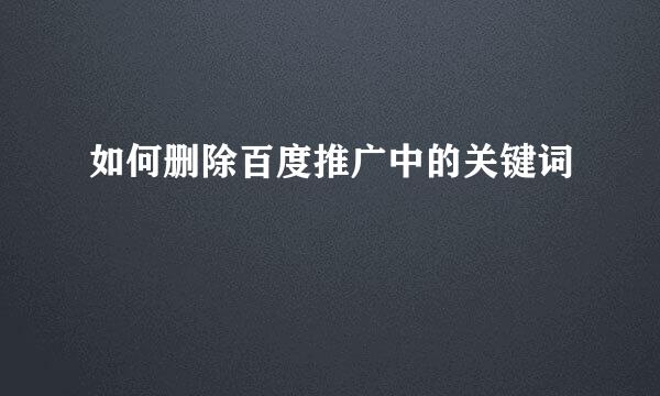 如何删除百度推广中的关键词