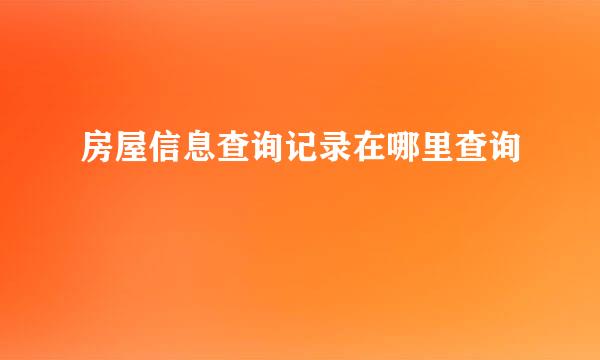 房屋信息查询记录在哪里查询