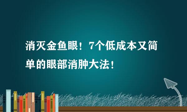 消灭金鱼眼！7个低成本又简单的眼部消肿大法！