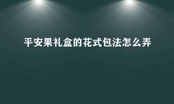 平安果礼盒的花式包法怎么弄