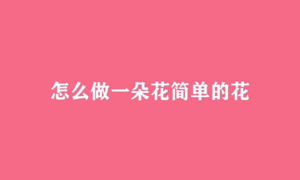 怎么做一朵花简单的花