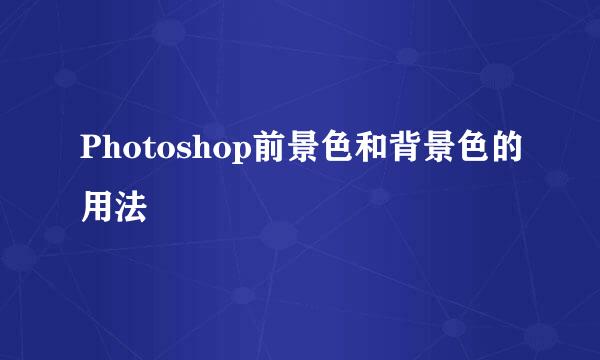 Photoshop前景色和背景色的用法