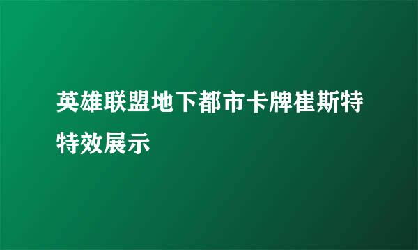 英雄联盟地下都市卡牌崔斯特特效展示