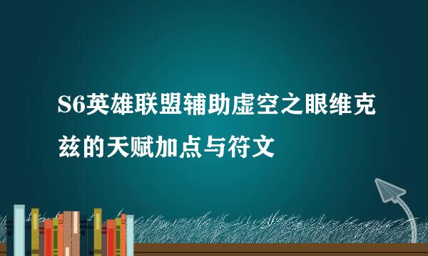 S6英雄联盟辅助虚空之眼维克兹的天赋加点与符文