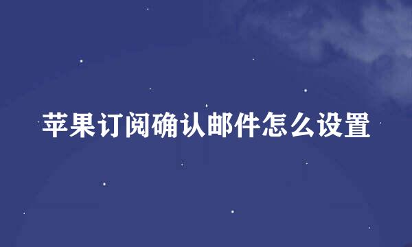 苹果订阅确认邮件怎么设置