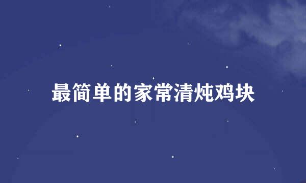 最简单的家常清炖鸡块
