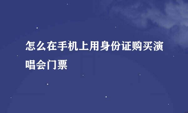 怎么在手机上用身份证购买演唱会门票
