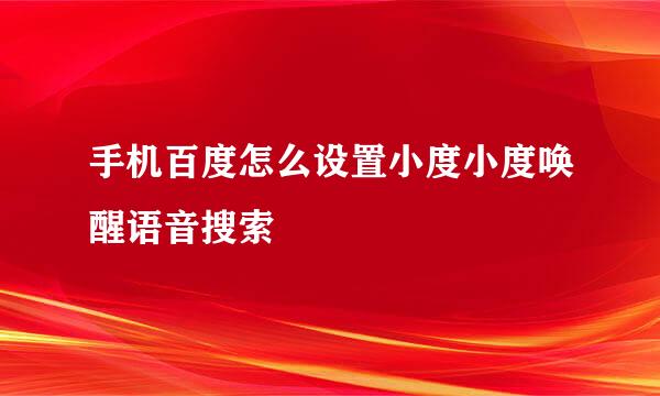 手机百度怎么设置小度小度唤醒语音搜索