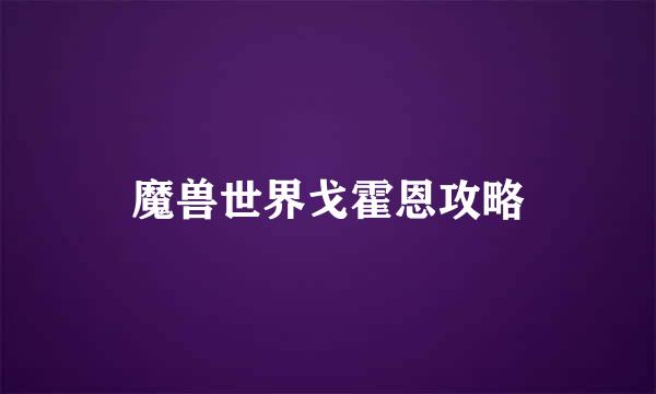 魔兽世界戈霍恩攻略