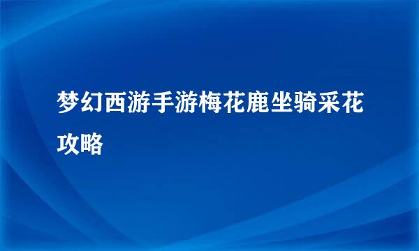 梦幻西游手游梅花鹿坐骑采花攻略