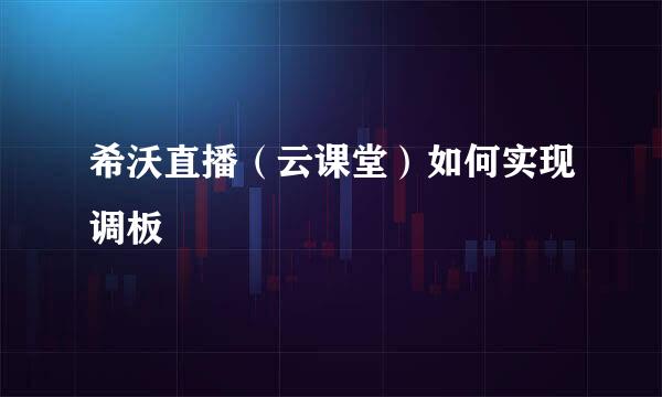 希沃直播（云课堂）如何实现调板