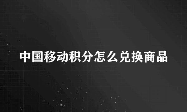 中国移动积分怎么兑换商品