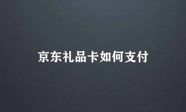 京东礼品卡如何支付