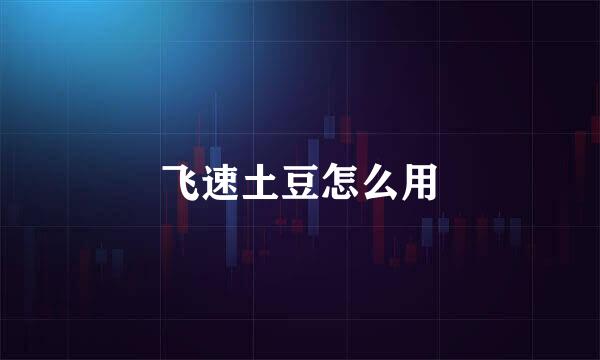 飞速土豆怎么用