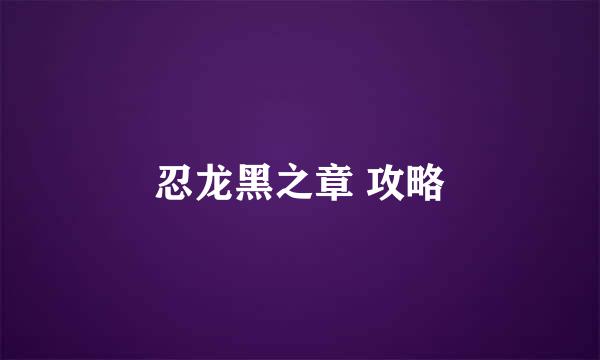 忍龙黑之章 攻略
