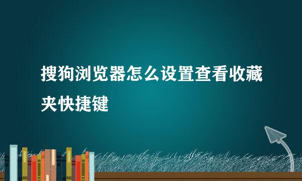 搜狗浏览器怎么设置查看收藏夹快捷键